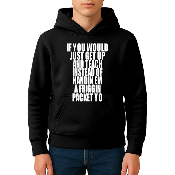 If You Would Just Get Up And Teach Instead Of Handin Em A Friggin Packet Yo Kids Hoodie