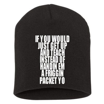 If You Would Just Get Up And Teach Instead Of Handin Em A Friggin Packet Yo Short Acrylic Beanie