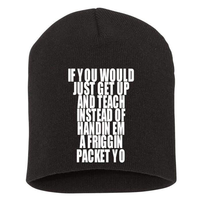 If You Would Just Get Up And Teach Instead Of Handin Em A Friggin Packet Yo Short Acrylic Beanie