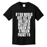 If You Would Just Get Up And Teach Instead Of Handin Em A Friggin Packet Yo Kids T-Shirt