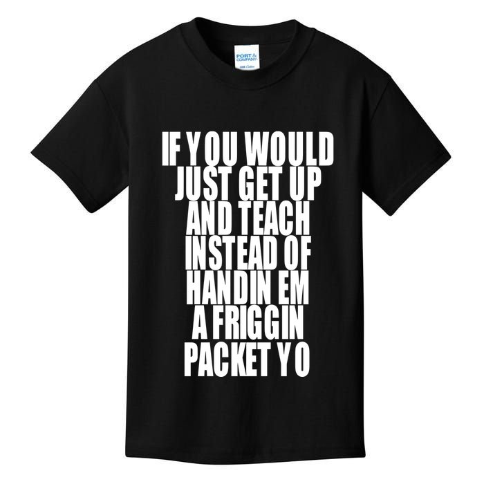 If You Would Just Get Up And Teach Instead Of Handin Em A Friggin Packet Yo Kids T-Shirt
