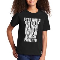 If You Would Just Get Up And Teach Instead Of Handin Em A Friggin Packet Yo Kids T-Shirt