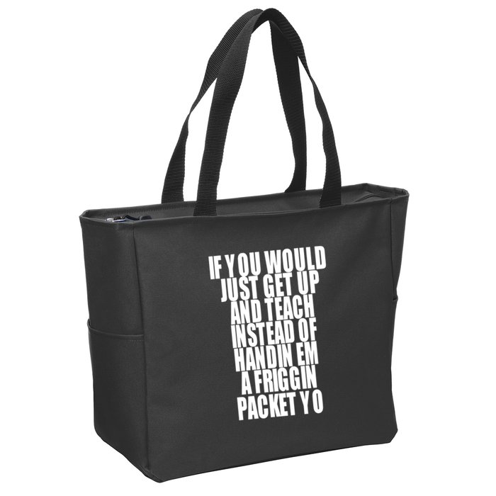 If You Would Just Get Up And Teach Instead Of Handin Em A Friggin Packet Yo Zip Tote Bag