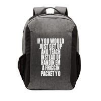 If You Would Just Get Up And Teach Instead Of Handin Em A Friggin Packet Yo Vector Backpack