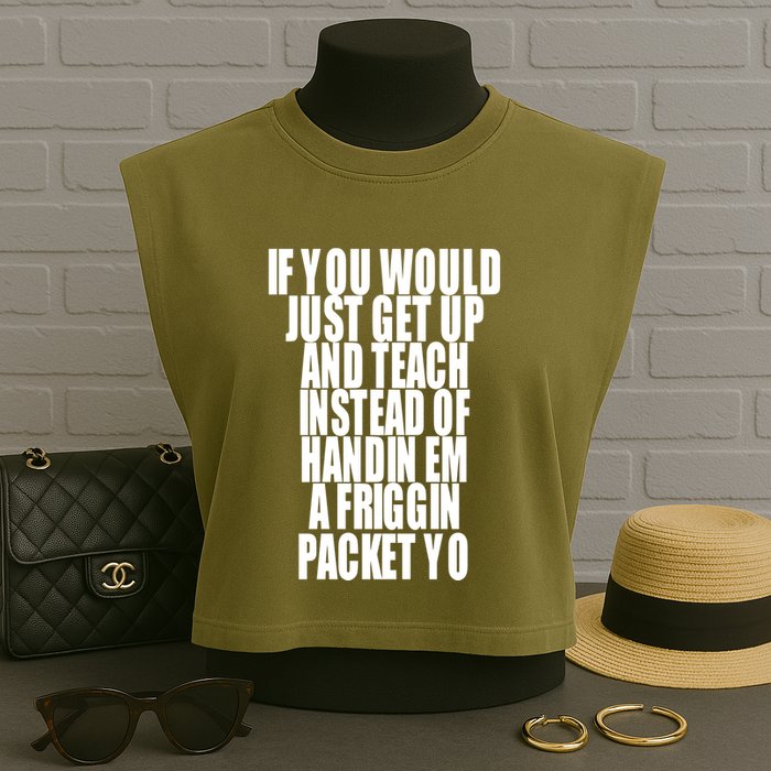 If You Would Just Get Up And Teach Instead Of Handin Em A Friggin Packet Yo Garment-Dyed Women's Muscle Tee
