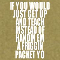 If You Would Just Get Up And Teach Instead Of Handin Em A Friggin Packet Yo Garment-Dyed Women's Muscle Tee