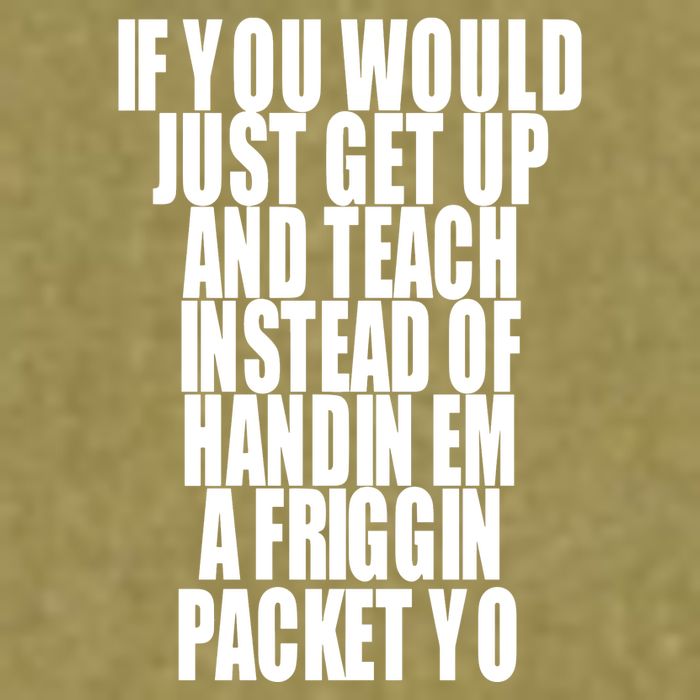 If You Would Just Get Up And Teach Instead Of Handin Em A Friggin Packet Yo Garment-Dyed Women's Muscle Tee
