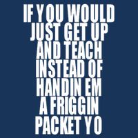 If You Would Just Get Up And Teach Instead Of Handin Em A Friggin Packet Yo Infant Baby Jersey Bodysuit