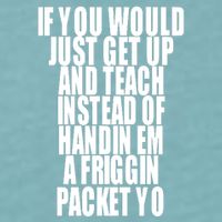 If You Would Just Get Up And Teach Instead Of Handin Em A Friggin Packet Yo Sueded Cloud Jersey T-Shirt