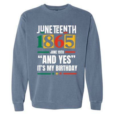 Junenth 1865 Black History Month And Yes ItS My Birthday Gift Garment-Dyed Sweatshirt