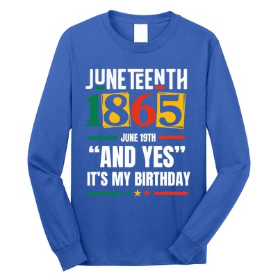 Junenth 1865 Black History Month And Yes ItS My Birthday Gift Long Sleeve Shirt