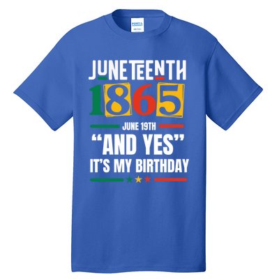 Junenth 1865 Black History Month And Yes ItS My Birthday Gift Tall T-Shirt