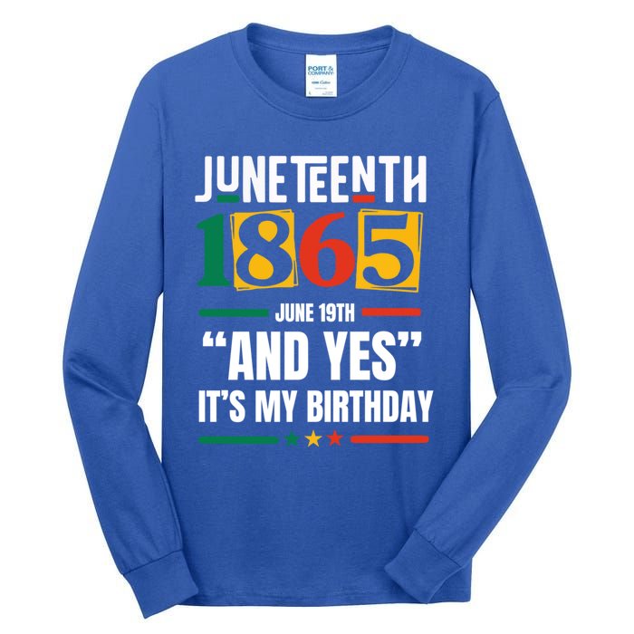 Junenth 1865 Black History Month And Yes ItS My Birthday Gift Tall Long Sleeve T-Shirt