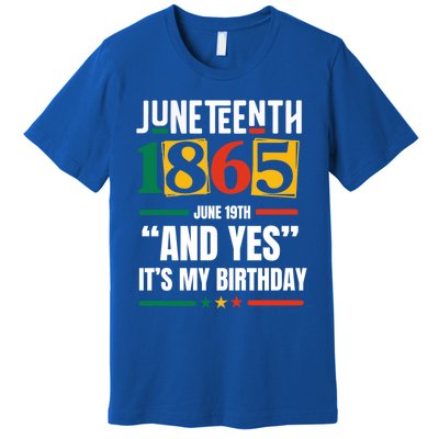 Junenth 1865 Black History Month And Yes ItS My Birthday Gift Premium T-Shirt