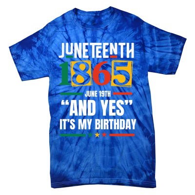 Junenth 1865 Black History Month And Yes ItS My Birthday Gift Tie-Dye T-Shirt