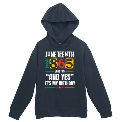 Junenth 1865 Black History Month And Yes ItS My Birthday Gift Urban Pullover Hoodie