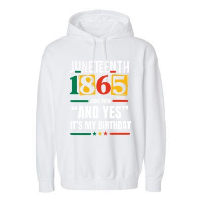 Junenth 1865 Black History Month And Yes ItS My Birthday Gift Garment-Dyed Fleece Hoodie