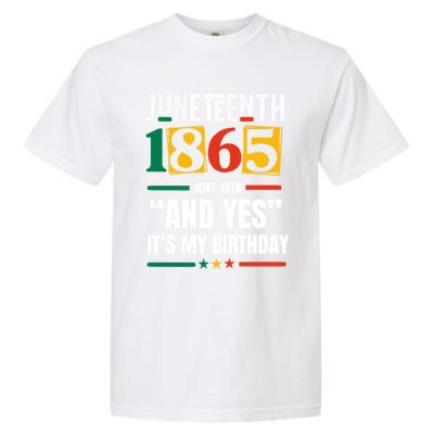 Junenth 1865 Black History Month And Yes ItS My Birthday Gift Garment-Dyed Heavyweight T-Shirt