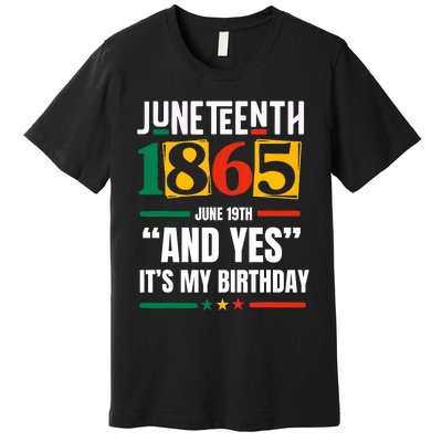 Juneteenth 1865 Black History Month And Yes ItS My Birthday Premium T-Shirt