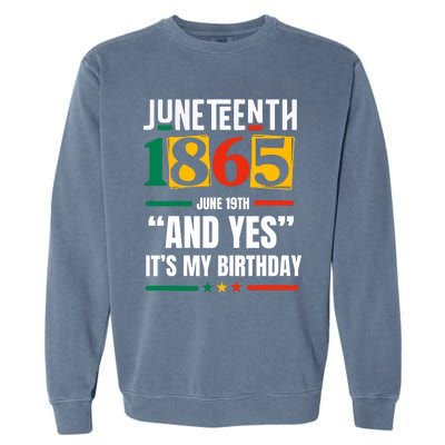 Juneteenth 1865 Black History Month And Yes ItS My Birthday Garment-Dyed Sweatshirt