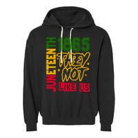 Juneteenth 1865 Black History Month They Not Like Us Garment-Dyed Fleece Hoodie