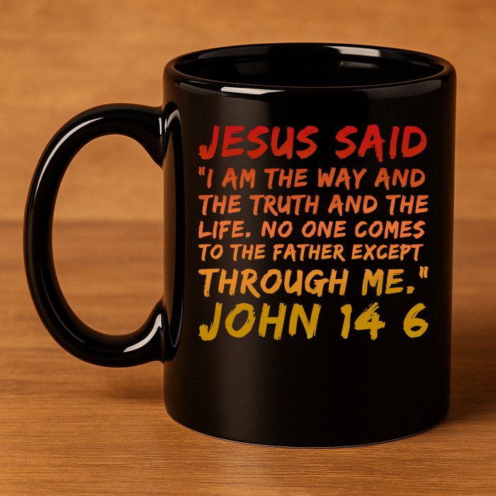 John 14:6 Jesus Said I Am The Way The Truth And The Life Cool Gift 11oz C Handle Ceramic Mug