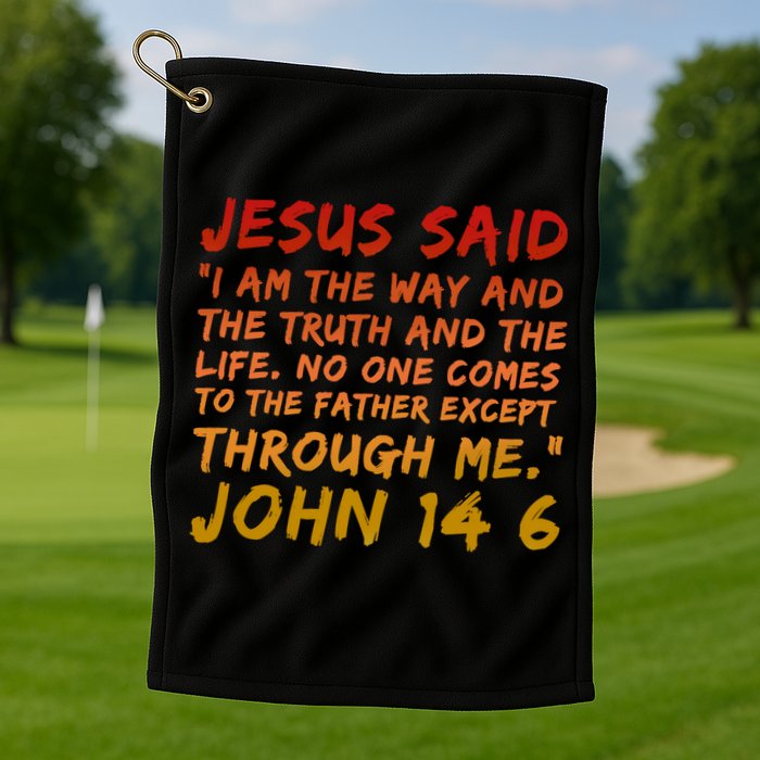 John 14:6 Jesus Said I Am The Way The Truth And The Life Cool Gift Golf Towel