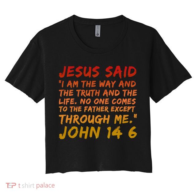 John 14:6 Jesus Said I Am The Way The Truth And The Life Cool Gift Crop Top