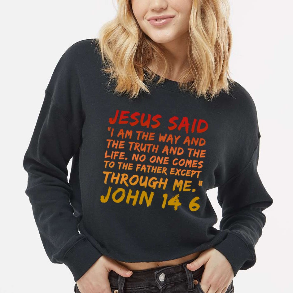 John 14:6 Jesus Said I Am The Way The Truth And The Life Cool Gift Cropped Pullover Crew