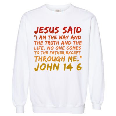 John 14:6 Jesus Said I Am The Way The Truth And The Life Cool Gift Garment-Dyed Sweatshirt
