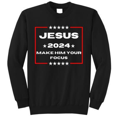 Jesus 2024 Make Him Your Focus Presidental Campaign Vote Sweatshirt Sweatshirt