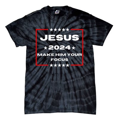 Jesus 2024 Make Him Your Focus Presidental Campaign Vote Sweatshirt Tie-Dye T-Shirt