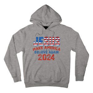 Jesus 2024 Make America Believe Again Tall Hoodie