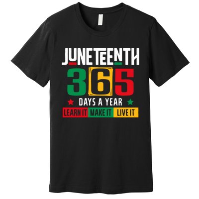 Juneteenth 365 Days Learn It Make It Live It Premium T-Shirt