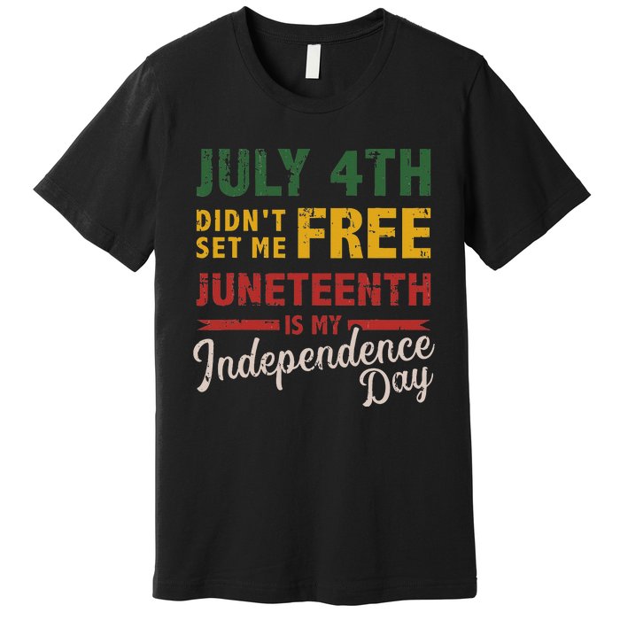 July 4th didn't set me free Juneteenth day independence Premium T-Shirt