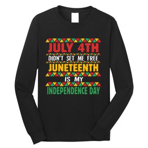 July 4th DidnT Set Me Free Juneteenth Is My Independence Day Long Sleeve Shirt