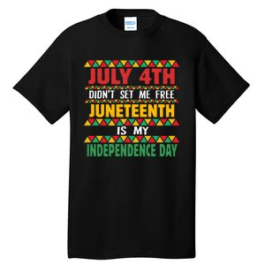 July 4th DidnT Set Me Free Juneteenth Is My Independence Day Tall T-Shirt