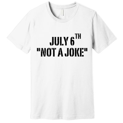 July 6Th Not A Joke Premium T-Shirt