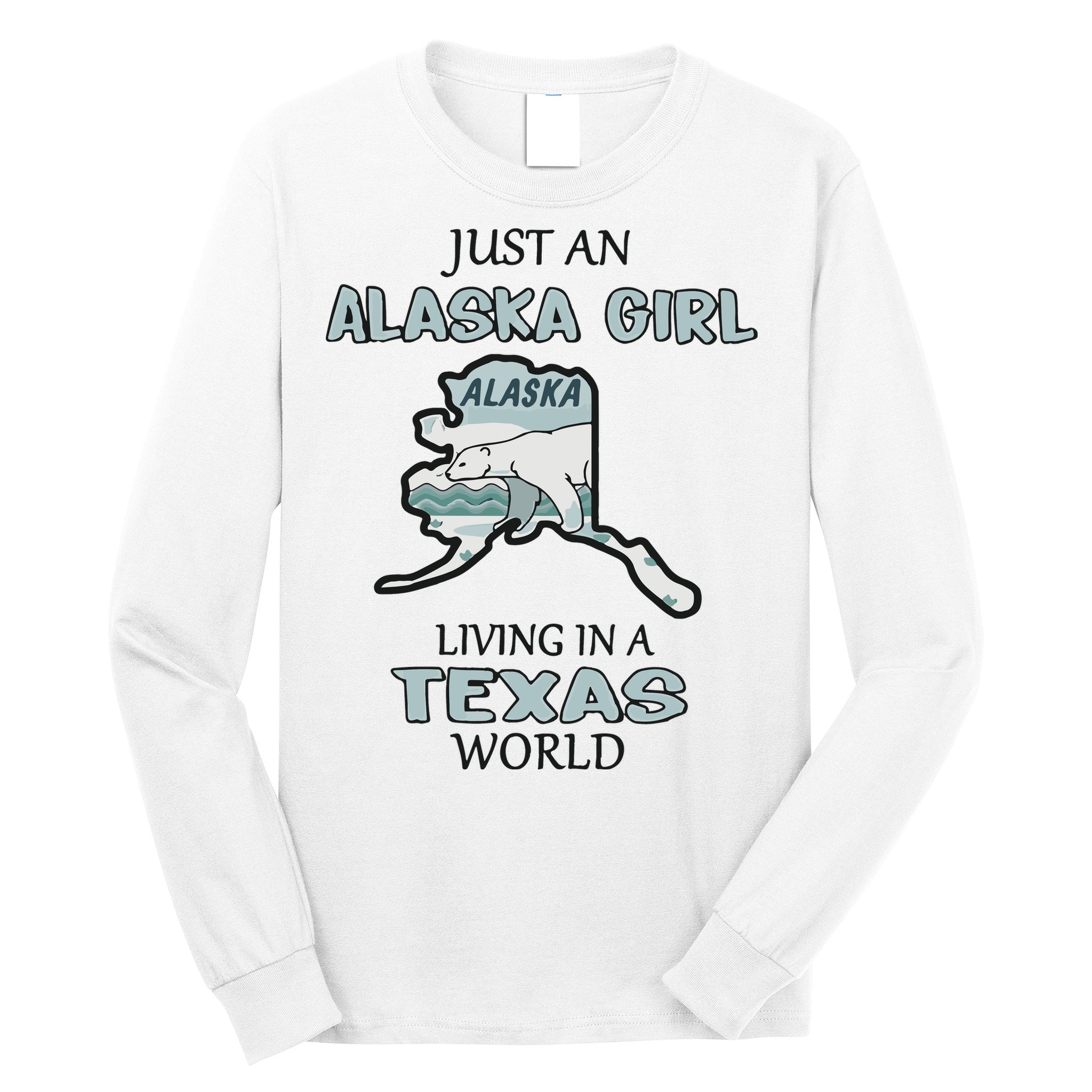 Just An Alaska Girl Living In A Texas World Long Sleeve Shirt
