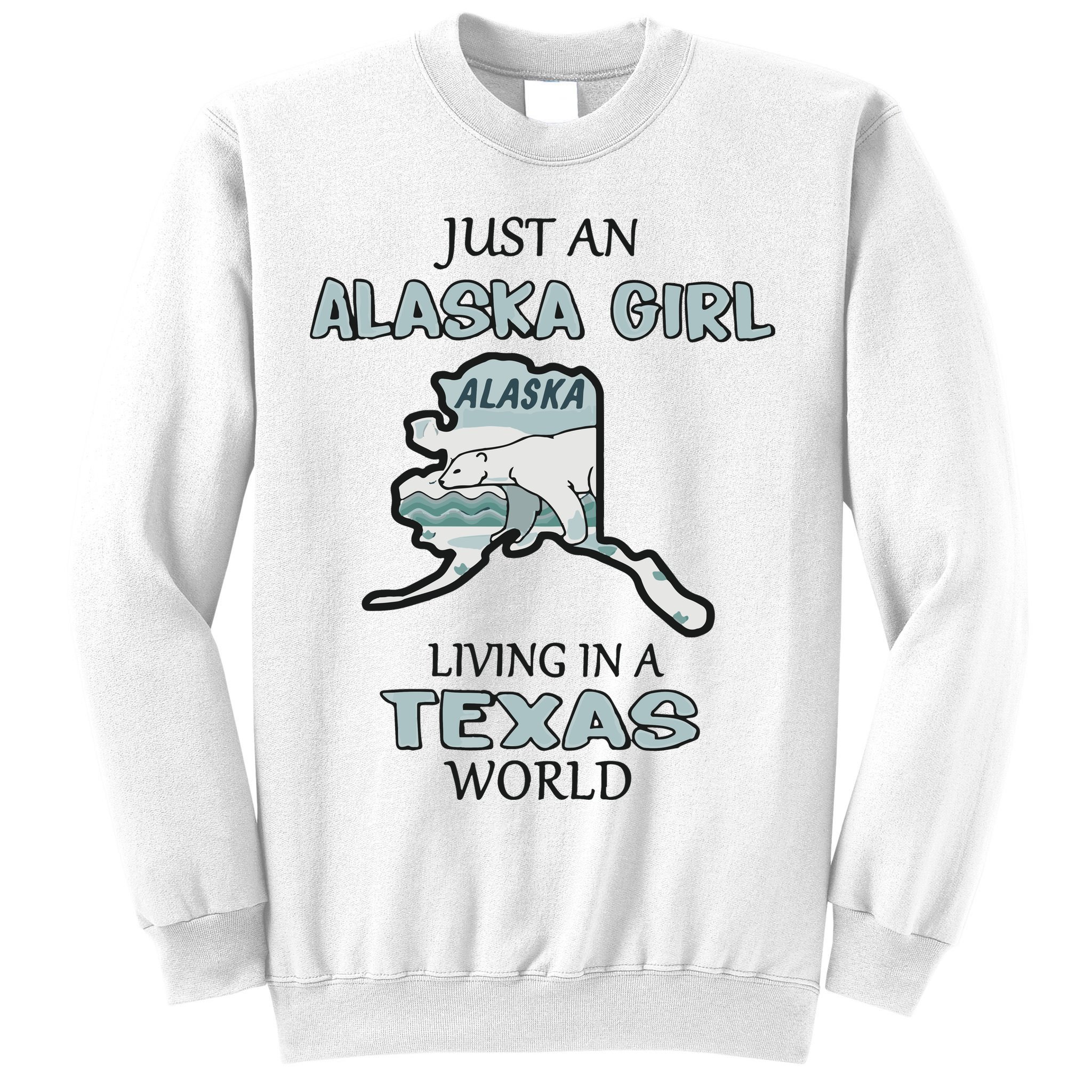 Just An Alaska Girl Living In A Texas World Sweatshirt