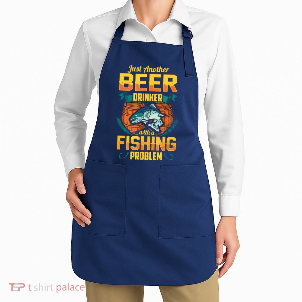 Just Another Beer Drinker With A Fishing Problem Apron