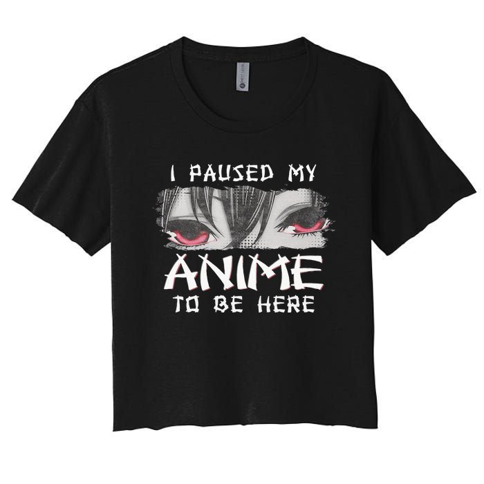 Japanese Animation Characters I Paused My Anime To Be Here Women's Crop Top Tee