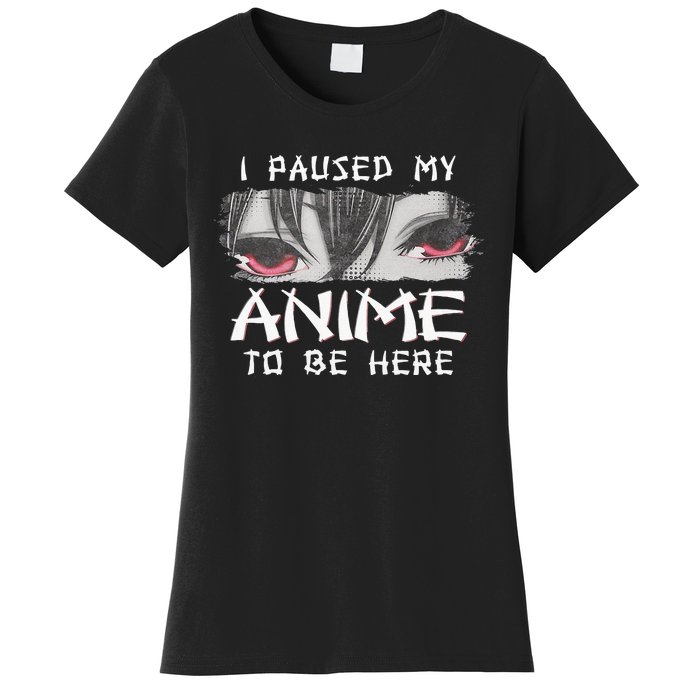 Japanese Animation Characters I Paused My Anime To Be Here Women's T-Shirt