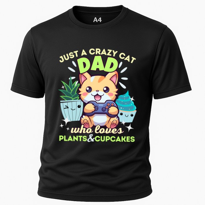 Just A Crazy Cat Dad Who Loves Plants Cupcakes And Gaming Funny Gift Cooling Performance Crew T-Shirt