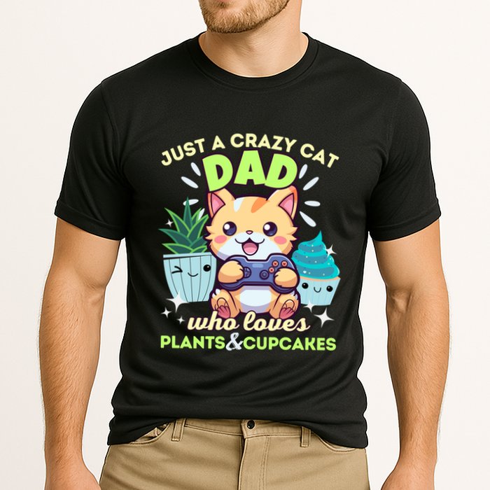 Just A Crazy Cat Dad Who Loves Plants Cupcakes And Gaming Funny Gift Cooling Performance Crew T-Shirt