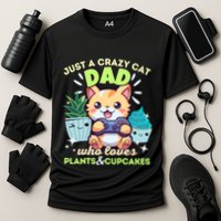 Just A Crazy Cat Dad Who Loves Plants Cupcakes And Gaming Funny Gift Cooling Performance Crew T-Shirt