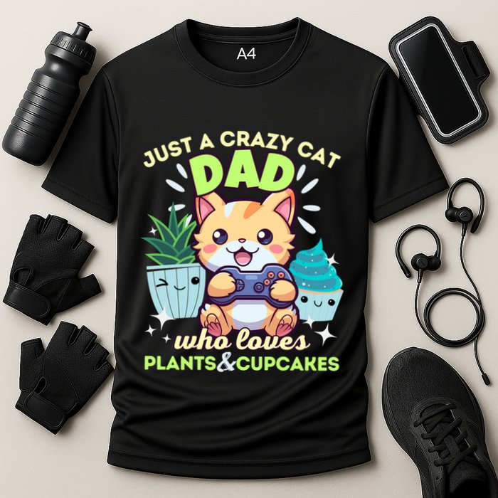 Just A Crazy Cat Dad Who Loves Plants Cupcakes And Gaming Funny Gift Cooling Performance Crew T-Shirt