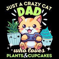 Just A Crazy Cat Dad Who Loves Plants Cupcakes And Gaming Funny Gift Cooling Performance Crew T-Shirt