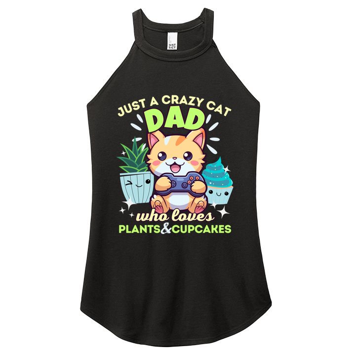 Just A Crazy Cat Dad Who Loves Plants Cupcakes And Gaming Funny Gift Women's Perfect Tri Rocker Tank