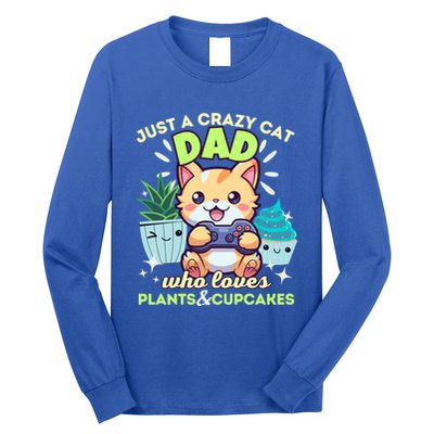 Just A Crazy Cat Dad Who Loves Plants Cupcakes And Gaming Funny Gift Long Sleeve Shirt